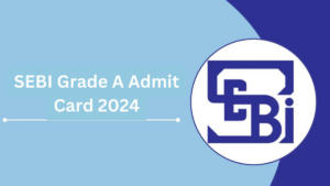 SEBI Grade A Admit Card 2024, Phase 1 Admit Card Link