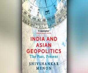'India and Asian Geopolitics: The Past, Present' is authored by Shivshankar Menon | 'इंडिया अँड एशियन जिओपॉलिटिक्स: द भूत, वर्तमान' शिवशंकर मेनन यांनी लिहिलेले आहे_2.1