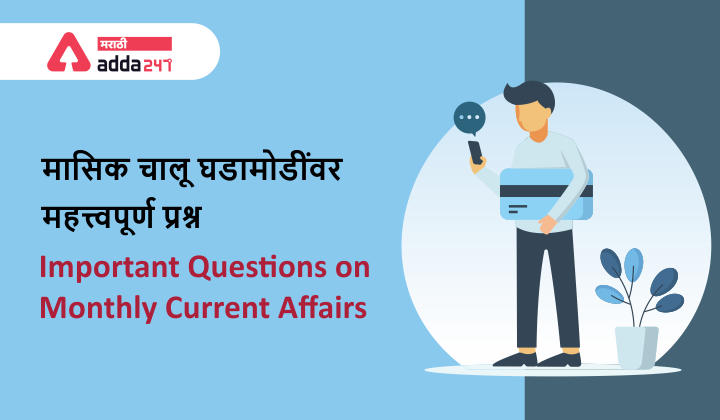 Important Questions on Monthly Current Affairs in Marathi-July 2021 | Top 100 | मासिक चालू घडामोडींवर महत्त्वपूर्ण प्रश्न PDF-जुलै 2021