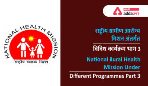 राष्ट्रीय ग्रामीण आरोग्य अभियान अंतर्गत विविध कार्यक्रम: भाग 3 | National Rural Health Mission: Different Programme Under NHRM Part 3 : Study Material for Arogya and ZP Bharati