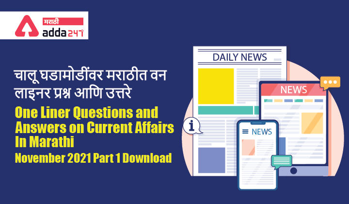 मासिक चालू घडामोडींवर महत्त्वपूर्ण वनलायनर प्रश्न-उत्तर PDF- नोव्हेंबर 2021 भाग 1 | One Liner Questions on Monthly Current Affairs in Marathi- November 2021 Part 1