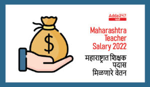 Maharashtra Teacher Salary 2022 | महाराष्ट्रात शिक्षक पदास मिळणारे वेतन