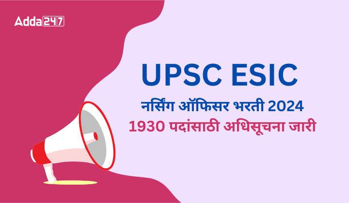 UPSC ESIC नर्सिंग ऑफिसर भरती 2024, 1930 पदांसाठी अधिसूचना जारी