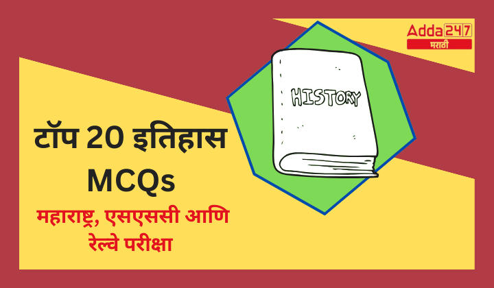 टॉप 20 इतिहास MCQ | महाराष्ट्र, एसएससी आणि रेल्वे परीक्षा
