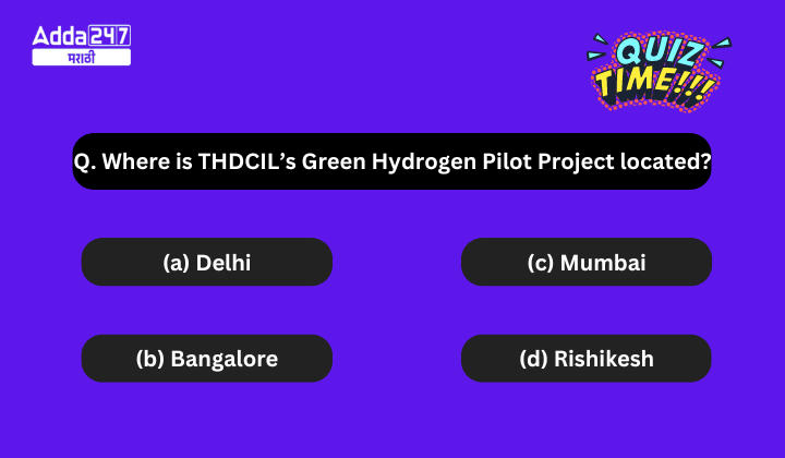Q. Where is THDCIL’s Green Hydrogen Pilot Project located