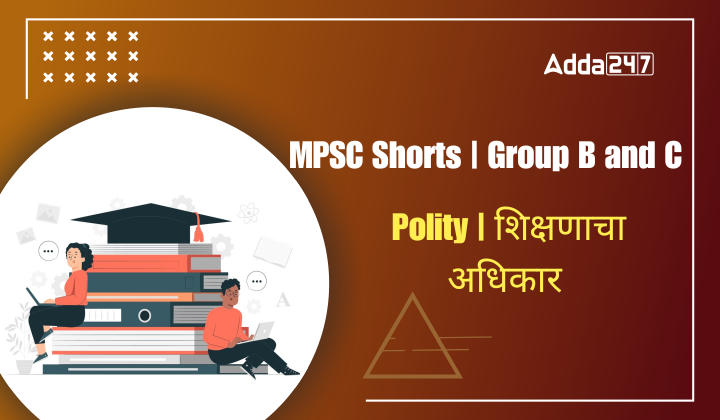 MPSC Shorts | Group B and C | Polity | शिक्षणाचा अधिकार