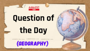 Question of the Day (Geography) | आजचा प्रश्न (भूगोल)