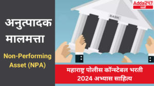 अनुत्पादक मालमत्ता | Non-Performing Asset (NPA) : महाराष्ट्र पोलीस कॉन्स्टेबल भरती 2024 अभ्यास साहित्य