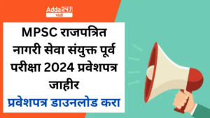 MPSC राजपत्रित नागरी सेवा संयुक्त पूर्व परीक्षा 2024 प्रवेशपत्र जाहीर,प्रवेशपत्र डाउनलोड करा