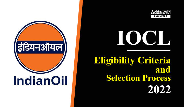 IOCL Eligibility Criteria and Selection Process 2022