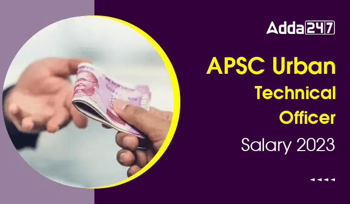 APSC Urban Technical Officer Salary 2023, Check Perks and Allowances_20.1