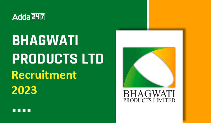 Bhagwati Products Ltd Recruitment 2023