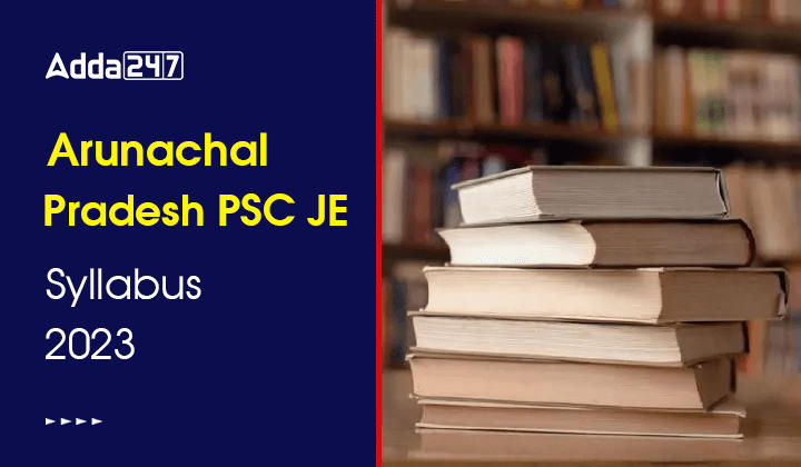 Arunachal Pradesh PSC JE Syllabus 2023