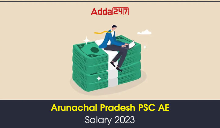 Arunachal Pradesh PSC AE Salary 2023