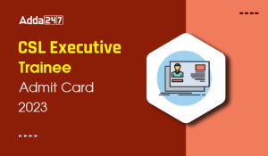 CSL Executive Trainee Admit Card 2023