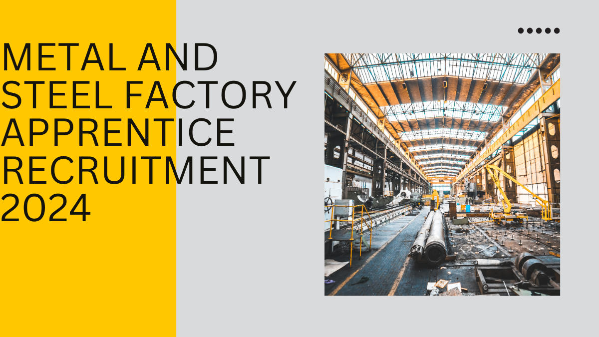 Metal and steel factory apprentice recruitment 2024