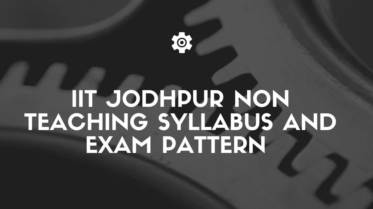 IIT JODHPUR NON TEACHING Syllabus and exam pattern