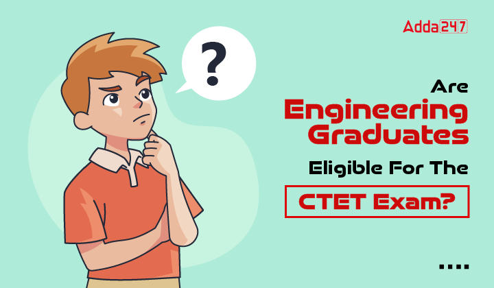 Are Engineering Graduates Eligible For The CTET Exam-01
