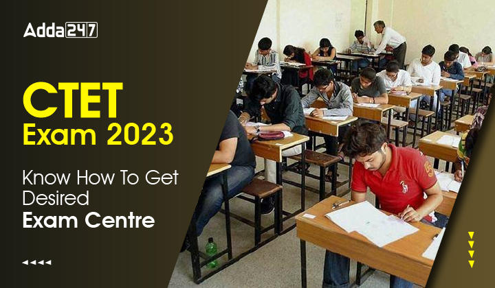 CTET Exam 2023 Know How To Get Desired Exam Centre-01