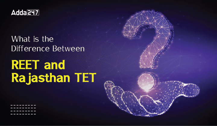 What is the Difference Between REET and Rajasthan TET-01