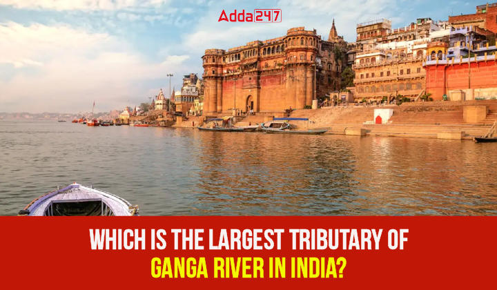 Which is the largest tributary of Ganga River in India-01