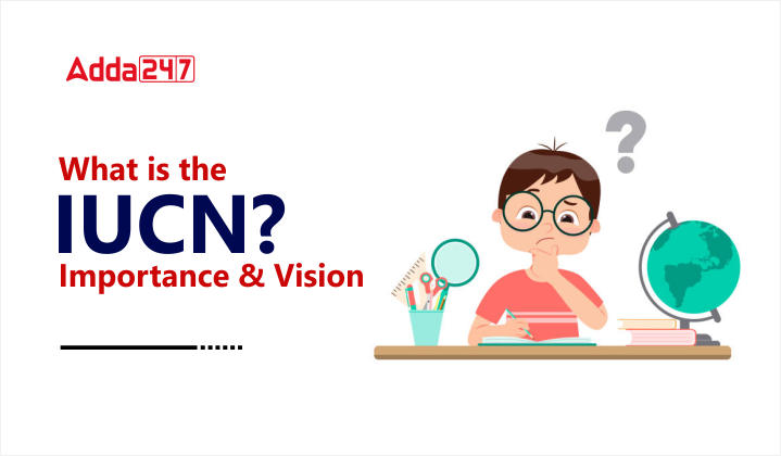 What is the IUCN - Importance and Vision