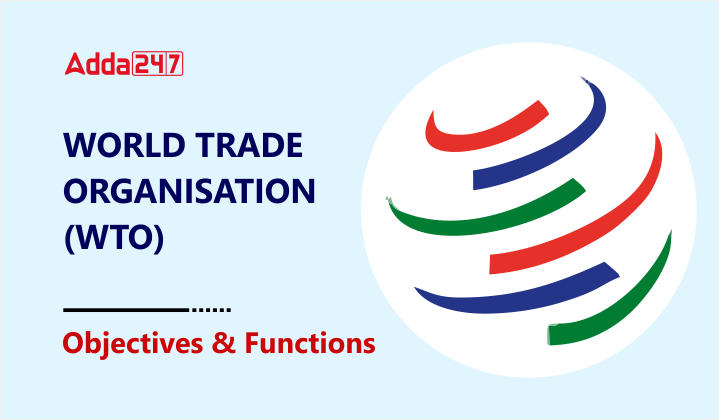 World Trade Organization (WTO) - Objectives and Functions