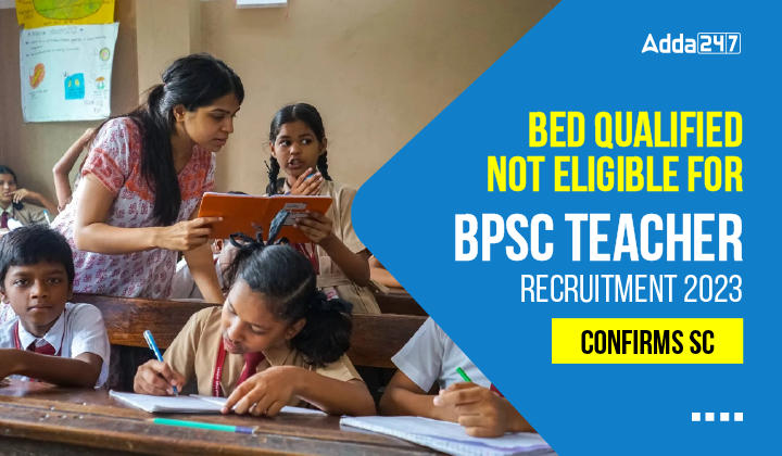 BEd Qualified Not Eligible for BPSC Teacher Recruitment 2023 Confirms SC-01