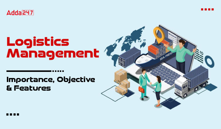 Logistics Management Importance, Objective & Features-01