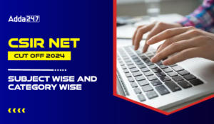 CSIR NET Cut Off 2024 Out, Subject Wise and Category Wise PDF