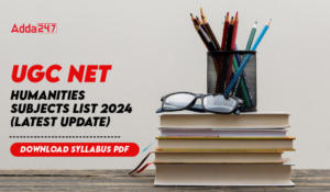 UGC NET Humanities Subjects List 2024 (Latest Update), Download Syllabus PDF
