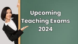Upcoming Teaching Exams 2024
