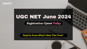 UGC NET June 2024 Registration Opens Today, Read to Know What’s New This Time