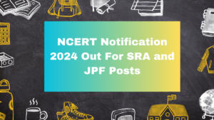 NCERT Notification 2024 Out For SRA and JPF Posts