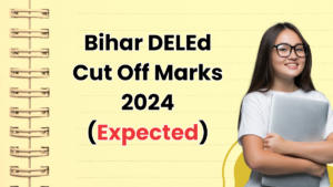 Bihar DELEd Cut Off 2024, Qualifying Marks and Merit List 