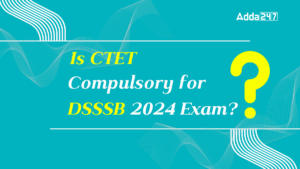 Is CTET Compulsory for DSSSB 2024 Exam (1)