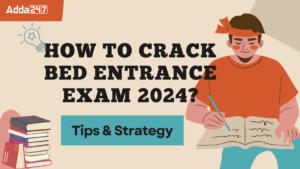 How to Crack BEd Entrance Exam 2024? Tips & Strategy