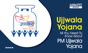 Ujjwala Yojana, All You Need to Know About PM Ujjwala Yojana