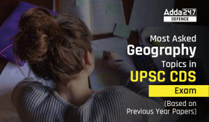 Most Asked Geography Topics in UPSC CDS Exam: Based on Previous Year Question Papers