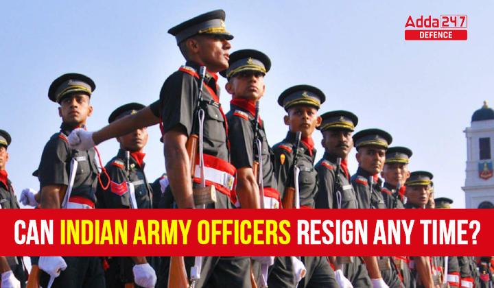 Can Indian Army Officers Resign Any Time