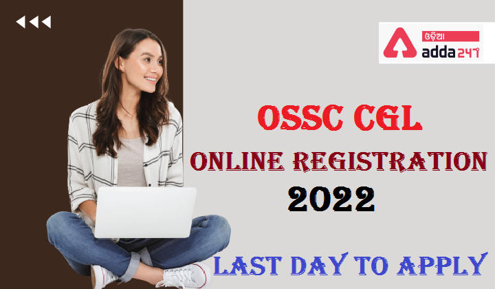 OSSC CGL Online Registration 2022, Last Day to Apply