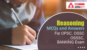 Reasoning MCQs and Answers For OPSC, OSSC, OSSSC, BANKING Exam