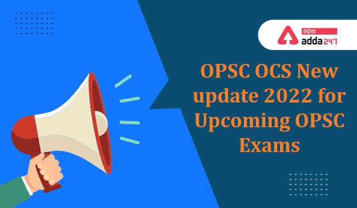 OPSC OCS New update 2022 for Upcoming OPSC Exams