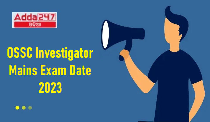 OSSC Investigator Mains Exam Date 2023
