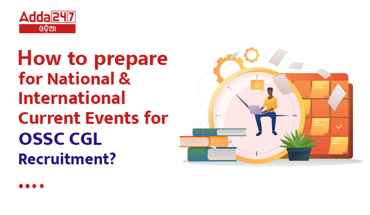 How to prepare for National and International Current Events for OSSC CGL Recruitment?