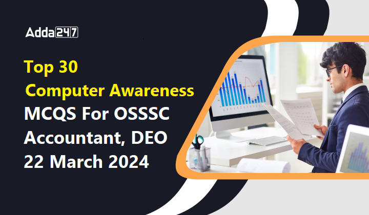 Top 30 Computer Awareness MCQS For OSSSC Accountant, DEO 22 March 2024