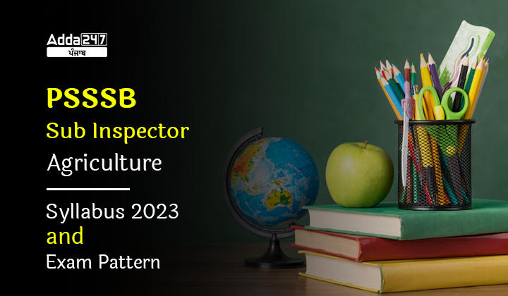 PSSSB Sub Inspector Agriculture Syllabus 2023 and Exam Pattern