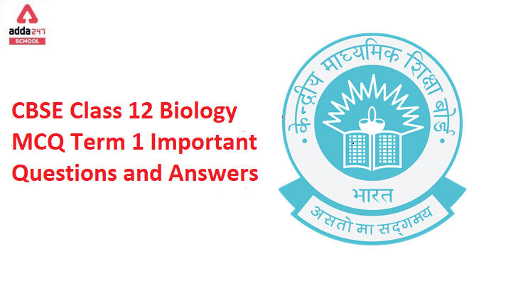 CBSE Class 12 Biology MCQ Term 1 Important Questions and Answers
