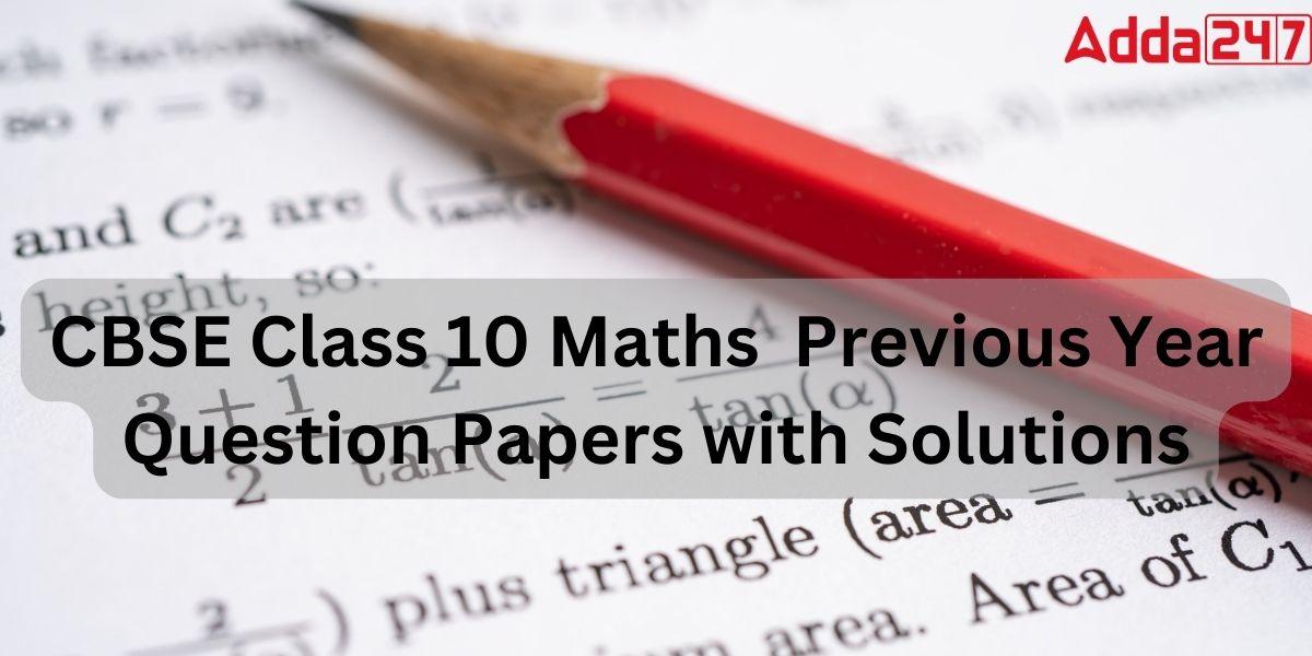 CBSE Class 10 Maths Previous Year Question Papers with Solutions