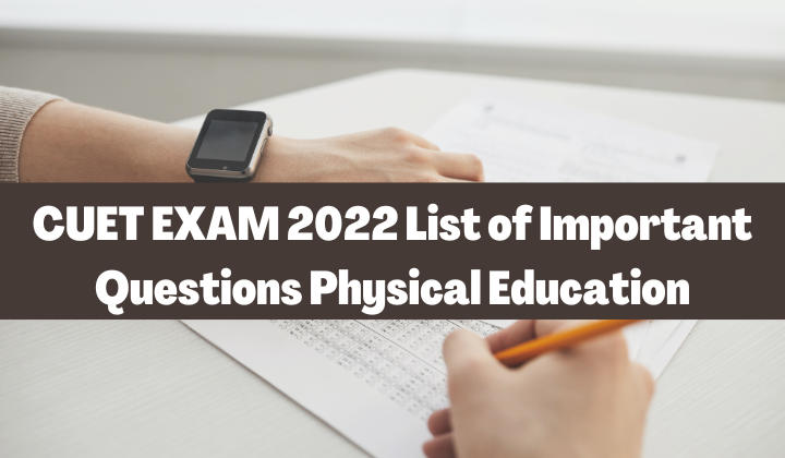CUET EXAM 2022 List of Important Questions Physical Education